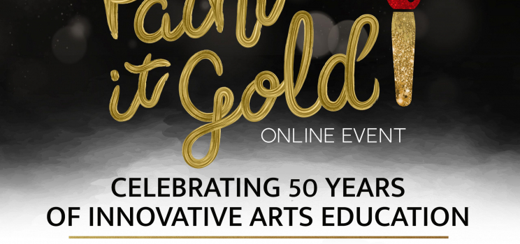 April 16th Paint it Gold: Celebrating 50 Years of Innovative Arts Education
